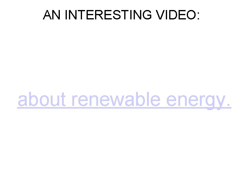 AN INTERESTING VIDEO: about renewable energy. 