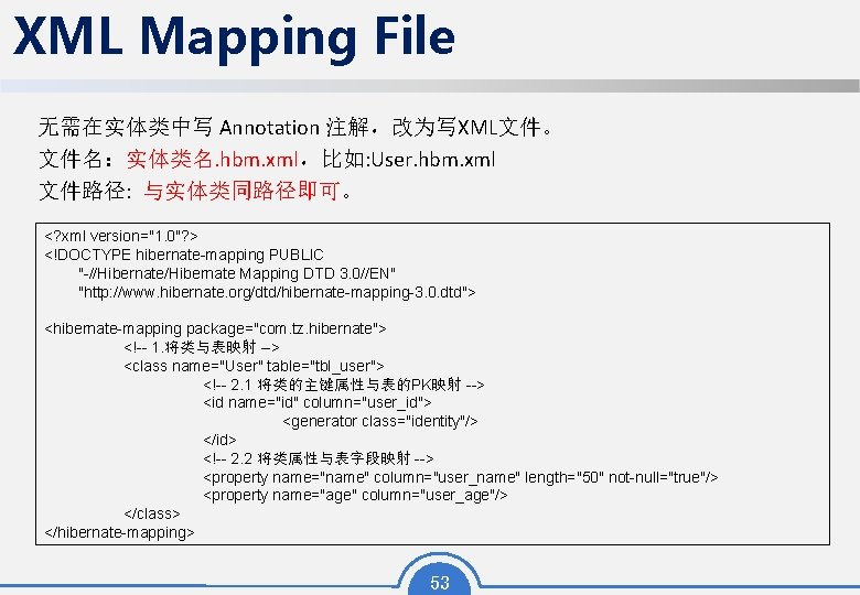 XML Mapping File 无需在实体类中写 Annotation 注解，改为写XML文件。 文件名：实体类名. hbm. xml，比如: User. hbm. xml 文件路径: 与实体类同路径即可。