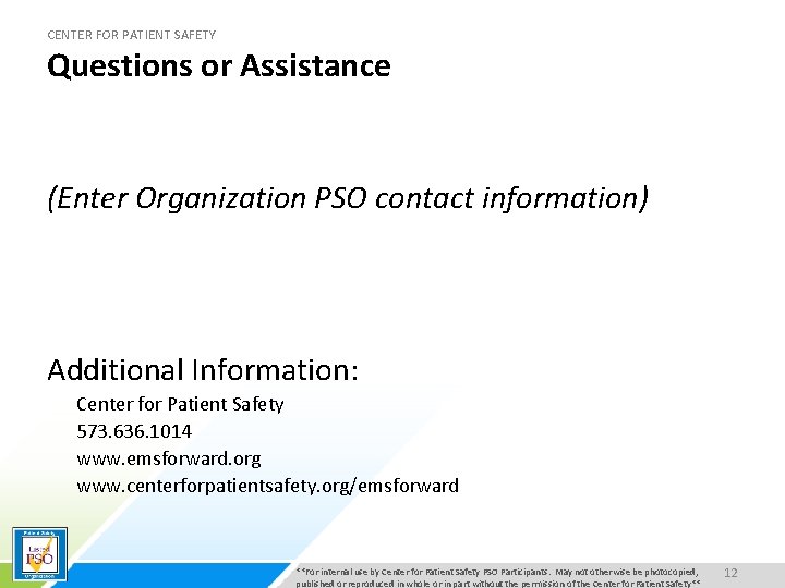 CENTER FOR PATIENT SAFETY Questions or Assistance (Enter Organization PSO contact information) Additional Information: