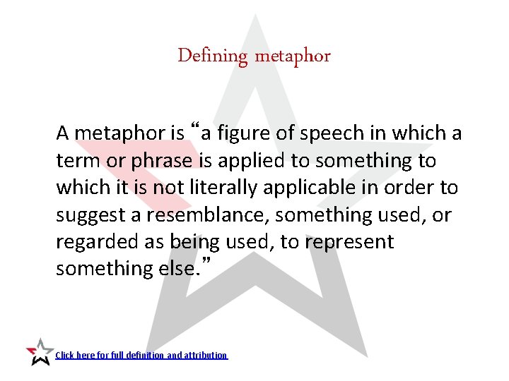  Defining metaphor A metaphor is “a figure of speech in which a term