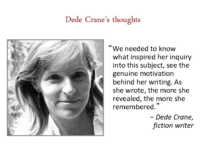 Dede Crane’s thoughts “We needed to know what inspired her inquiry into this subject,
