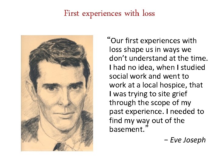 First experiences with loss “Our first experiences with loss shape us in ways we