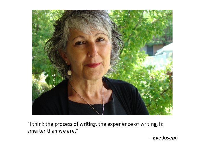 “I think the process of writing, the experience of writing, is smarter than we