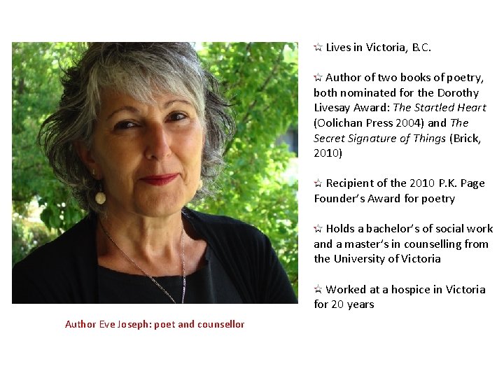  Lives in Victoria, B. C. Author of two books of poetry, both nominated
