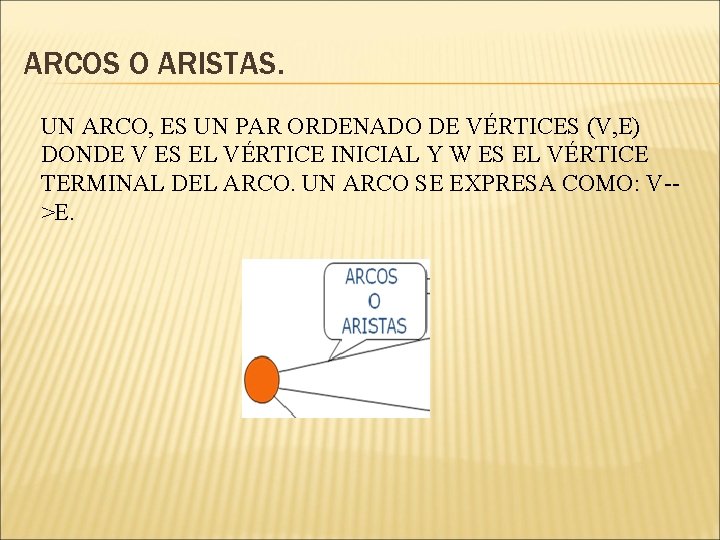 ARCOS O ARISTAS. UN ARCO, ES UN PAR ORDENADO DE VÉRTICES (V, E) DONDE ARCOS O ARISTAS. UN ARCO, ES UN PAR ORDENADO DE VÉRTICES (V, E) DONDE