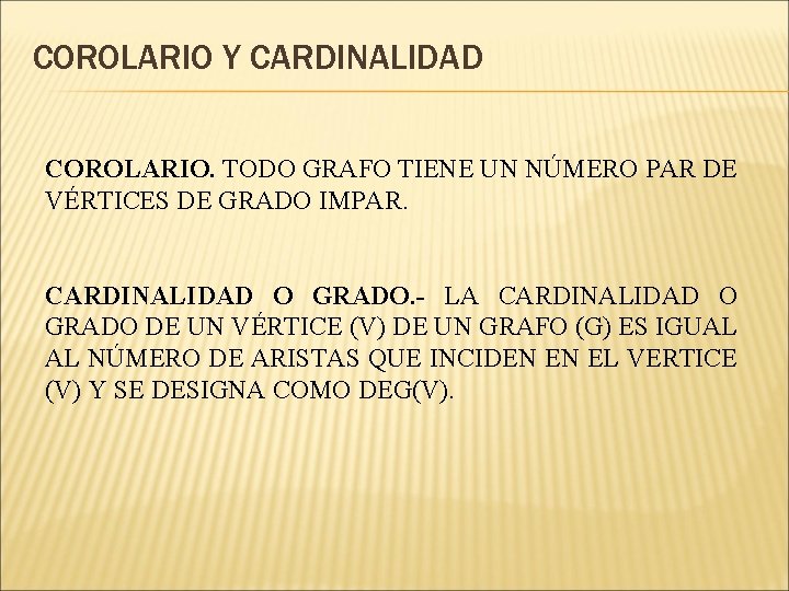 COROLARIO Y CARDINALIDAD COROLARIO. TODO GRAFO TIENE UN NÚMERO PAR DE VÉRTICES DE GRADO COROLARIO Y CARDINALIDAD COROLARIO. TODO GRAFO TIENE UN NÚMERO PAR DE VÉRTICES DE GRADO