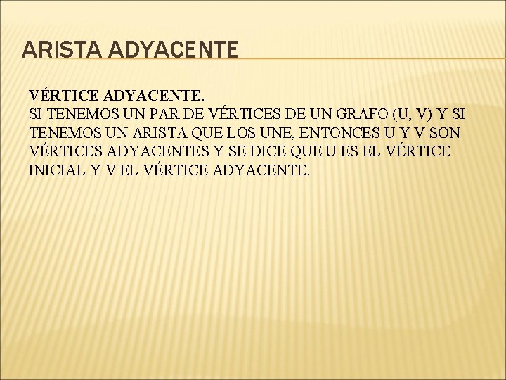 ARISTA ADYACENTE VÉRTICE ADYACENTE. SI TENEMOS UN PAR DE VÉRTICES DE UN GRAFO (U, ARISTA ADYACENTE VÉRTICE ADYACENTE. SI TENEMOS UN PAR DE VÉRTICES DE UN GRAFO (U,