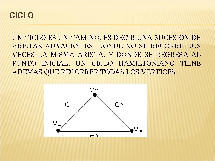 CICLO UN CICLO ES UN CAMINO, ES DECIR UNA SUCESIÓN DE ARISTAS ADYACENTES, DONDE CICLO UN CICLO ES UN CAMINO, ES DECIR UNA SUCESIÓN DE ARISTAS ADYACENTES, DONDE