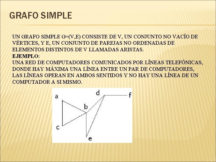 GRAFO SIMPLE UN GRAFO SIMPLE G=(V, E) CONSISTE DE V, UN CONJUNTO NO VACÍO