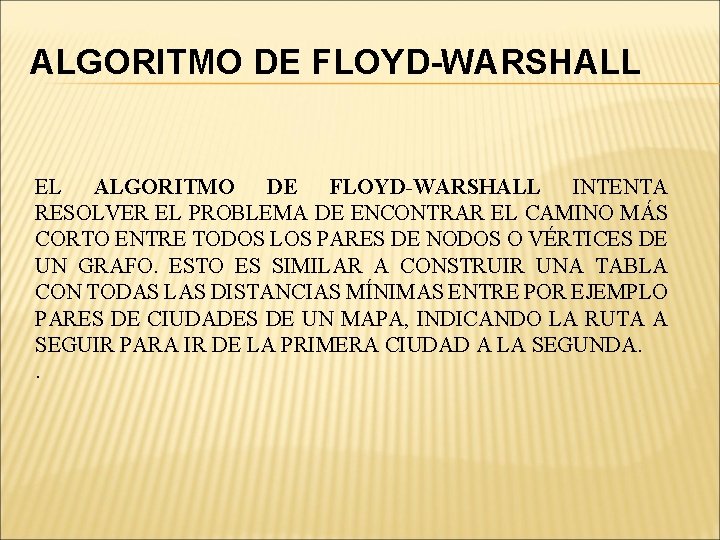 ALGORITMO DE FLOYD-WARSHALL EL ALGORITMO DE FLOYD-WARSHALL INTENTA RESOLVER EL PROBLEMA DE ENCONTRAR EL ALGORITMO DE FLOYD-WARSHALL EL ALGORITMO DE FLOYD-WARSHALL INTENTA RESOLVER EL PROBLEMA DE ENCONTRAR EL
