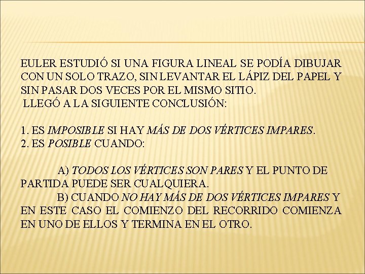 EULER ESTUDIÓ SI UNA FIGURA LINEAL SE PODÍA DIBUJAR CON UN SOLO TRAZO, SIN EULER ESTUDIÓ SI UNA FIGURA LINEAL SE PODÍA DIBUJAR CON UN SOLO TRAZO, SIN