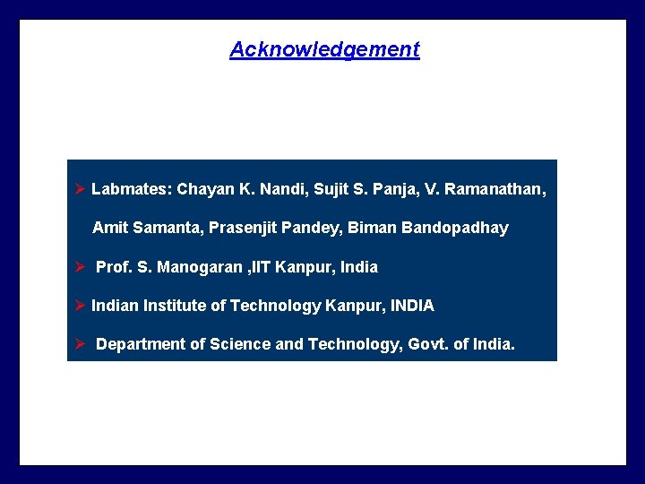 Acknowledgement Ø Labmates: Chayan K. Nandi, Sujit S. Panja, V. Ramanathan, Amit Samanta, Prasenjit