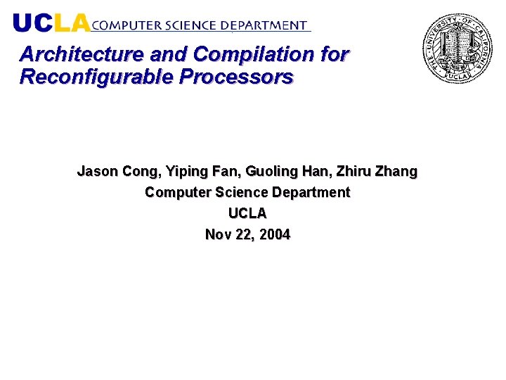 Architecture and Compilation for Reconfigurable Processors Jason Cong, Yiping Fan, Guoling Han, Zhiru Zhang
