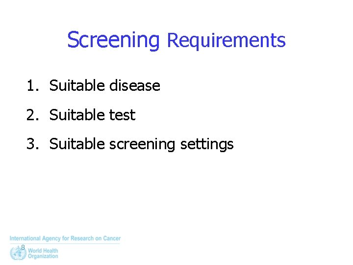 Screening Requirements 1. Suitable disease 2. Suitable test 3. Suitable screening settings 8 