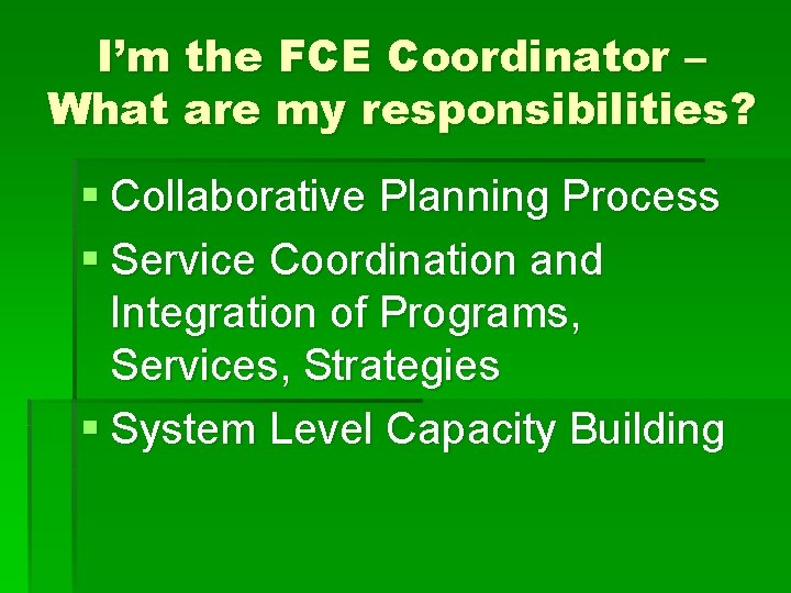 I’m the FCE Coordinator – What are my responsibilities? § Collaborative Planning Process §