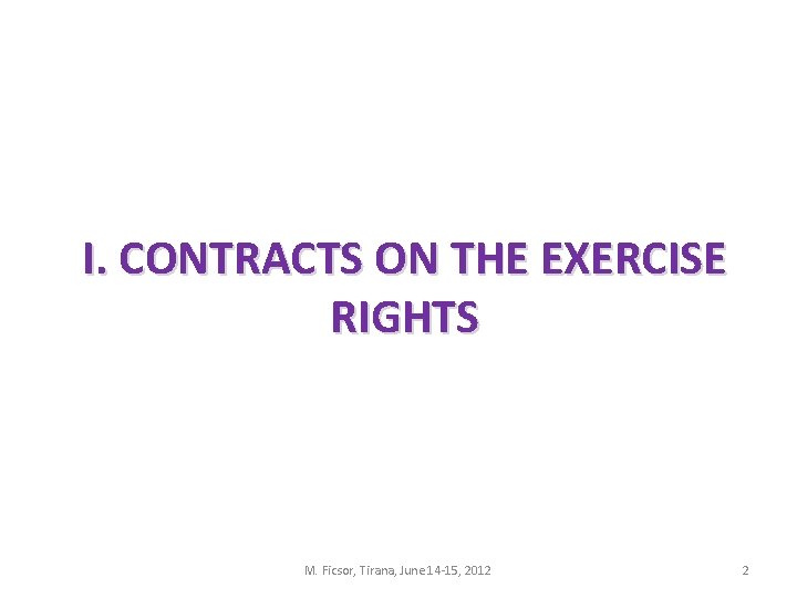 I. CONTRACTS ON THE EXERCISE RIGHTS M. Ficsor, Tirana, June 14 -15, 2012 2