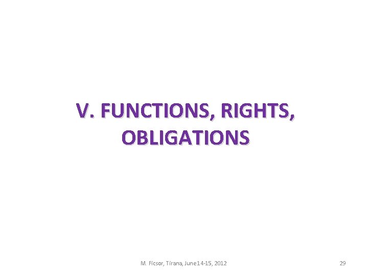 V. FUNCTIONS, RIGHTS, OBLIGATIONS M. Ficsor, Tirana, June 14 -15, 2012 29 