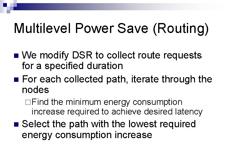 Multilevel Power Save (Routing) We modify DSR to collect route requests for a specified