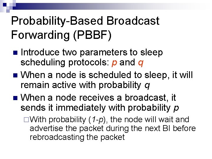 Probability-Based Broadcast Forwarding (PBBF) Introduce two parameters to sleep scheduling protocols: p and q