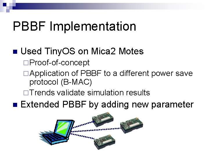 PBBF Implementation Used Tiny. OS on Mica 2 Motes Proof-of-concept Application of PBBF to