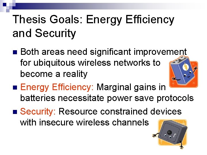 Thesis Goals: Energy Efficiency and Security Both areas need significant improvement for ubiquitous wireless