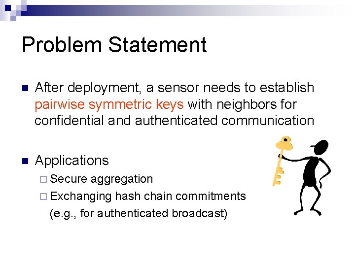 Problem Statement After deployment, a sensor needs to establish pairwise symmetric keys with neighbors