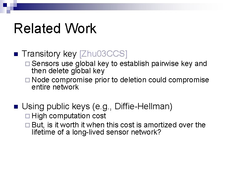 Related Work Transitory key [Zhu 03 CCS] Sensors use global key to establish pairwise