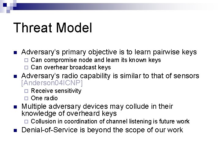 Threat Model Adversary’s primary objective is to learn pairwise keys Adversary’s radio capability is
