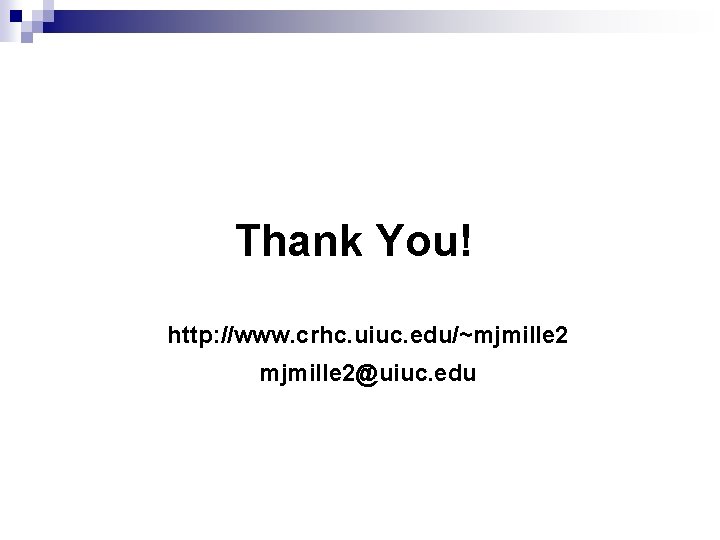 Thank You! http: //www. crhc. uiuc. edu/~mjmille 2@uiuc. edu 