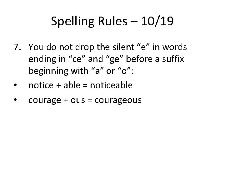 Spelling Rules – 10/19 7. You do not drop the silent “e” in words