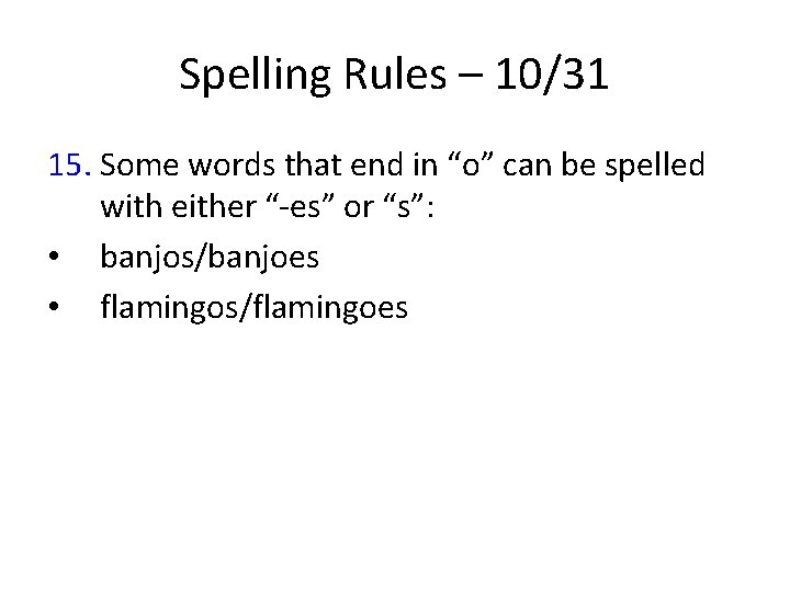 Spelling Rules – 10/31 15. Some words that end in “o” can be spelled