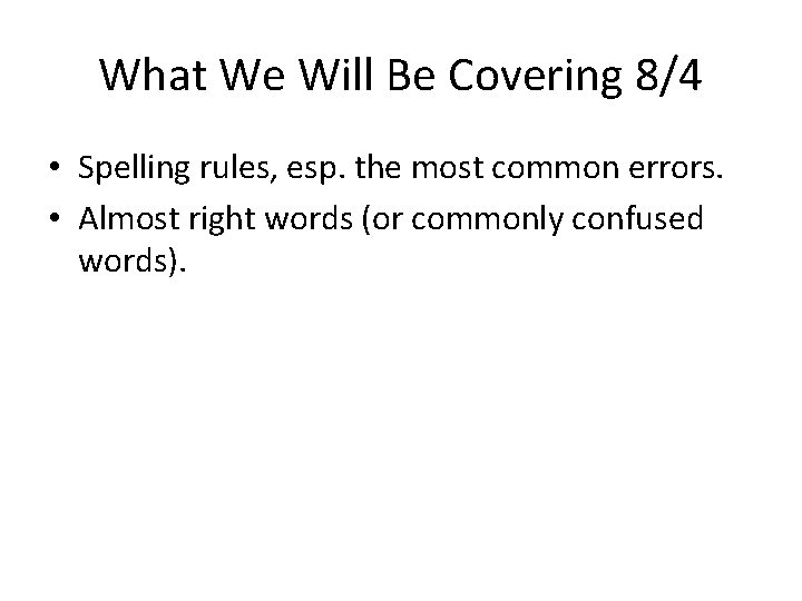 What We Will Be Covering 8/4 • Spelling rules, esp. the most common errors.