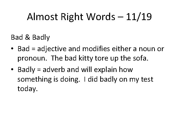 Almost Right Words – 11/19 Bad & Badly • Bad = adjective and modifies