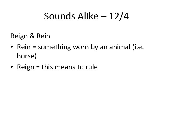 Sounds Alike – 12/4 Reign & Rein • Rein = something worn by an