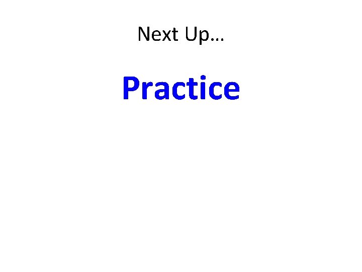 Next Up… Practice 