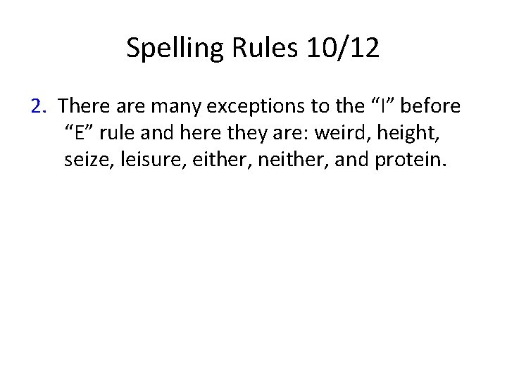 Spelling Rules 10/12 2. There are many exceptions to the “I” before “E” rule