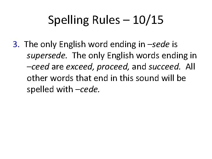 Spelling Rules – 10/15 3. The only English word ending in –sede is supersede.