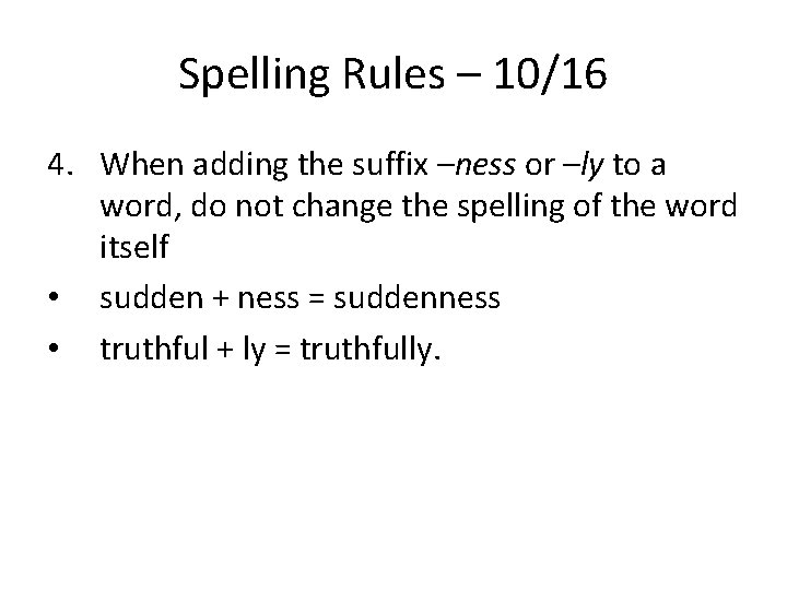 Spelling Rules – 10/16 4. When adding the suffix –ness or –ly to a