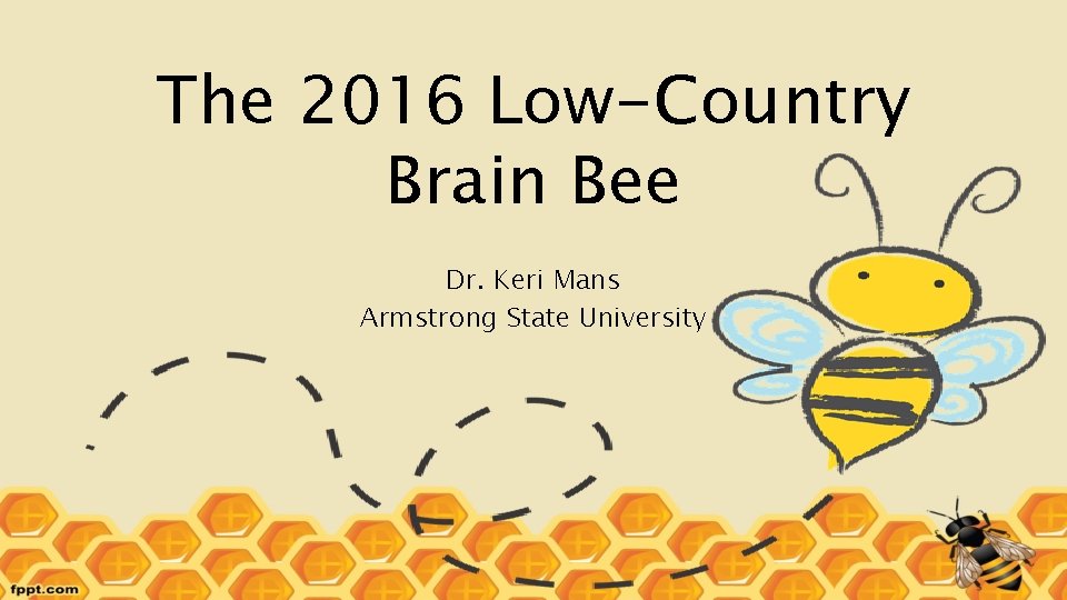 The 2016 Low-Country Brain Bee Dr. Keri Mans Armstrong State University 