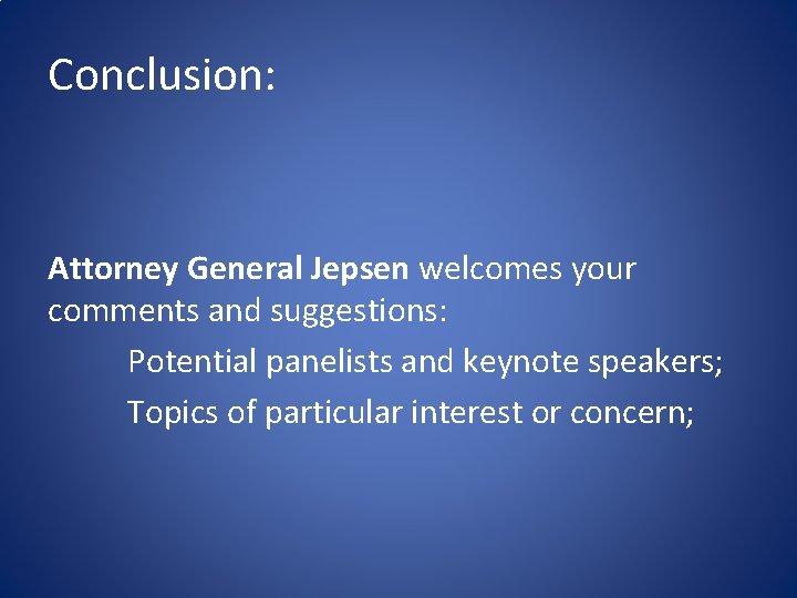 Conclusion: Attorney General Jepsen welcomes your comments and suggestions: Potential panelists and keynote speakers;