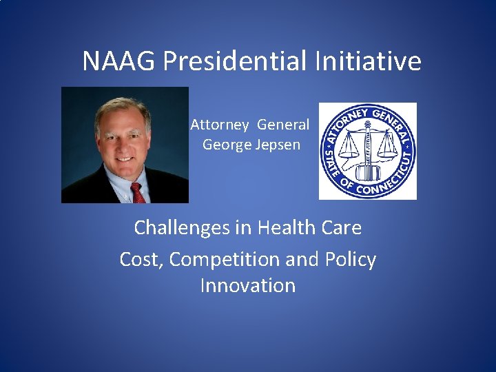 NAAG Presidential Initiative Attorney General George Jepsen Challenges in Health Care Cost, Competition and