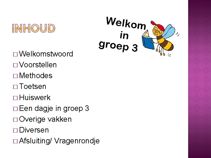 � Welkomstwoord � Voorstellen � Methodes � Toetsen � Huiswerk � Een dagje in