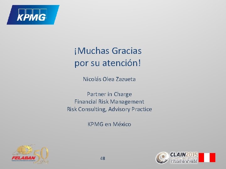 ¡Muchas Gracias por su atención! Nicolás Olea Zazueta Partner in Charge Financial Risk Management