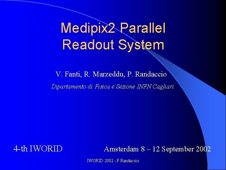 Medipix 2 Parallel Readout System V. Fanti, R. Marzeddu, P. Randaccio Dipartamento di Fisica
