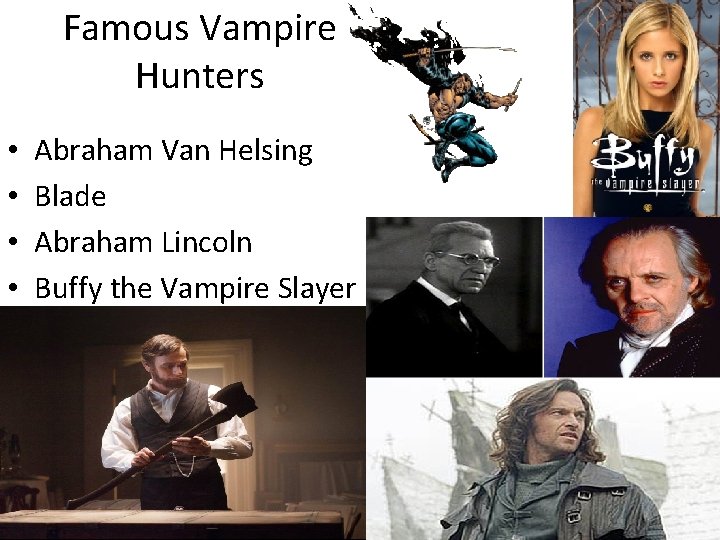 Famous Vampire Hunters • • Abraham Van Helsing Blade Abraham Lincoln Buffy the Vampire
