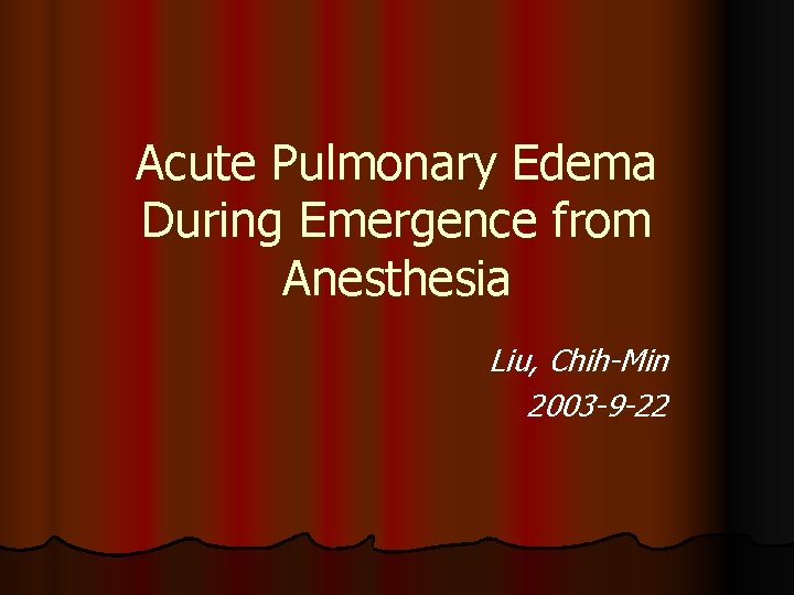 Acute Pulmonary Edema During Emergence from Anesthesia Liu, Chih-Min 2003 -9 -22 