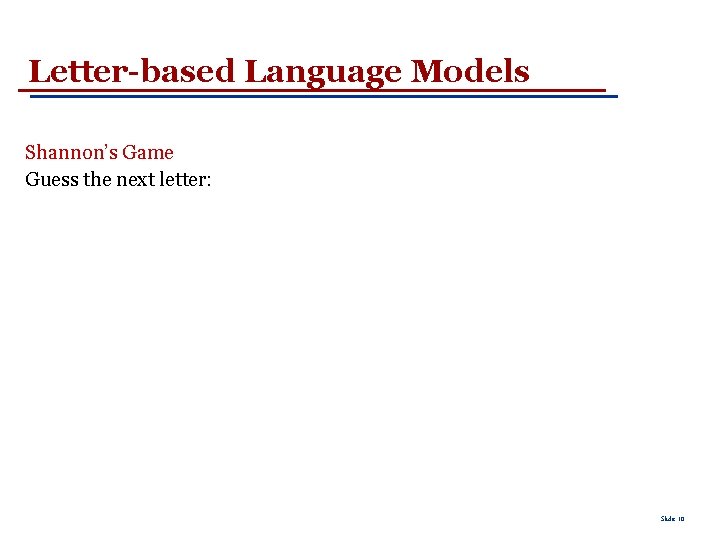 Letter-based Language Models Shannon’s Game Guess the next letter: Slide 10 