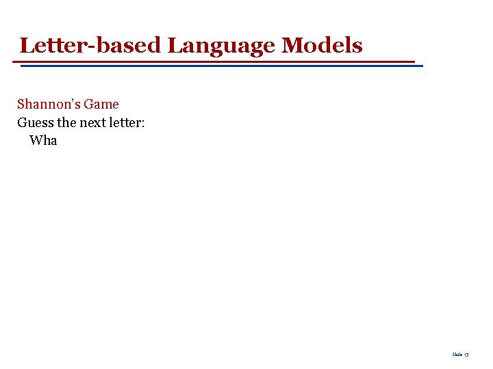 Letter-based Language Models Shannon’s Game Guess the next letter: Wha Slide 13 