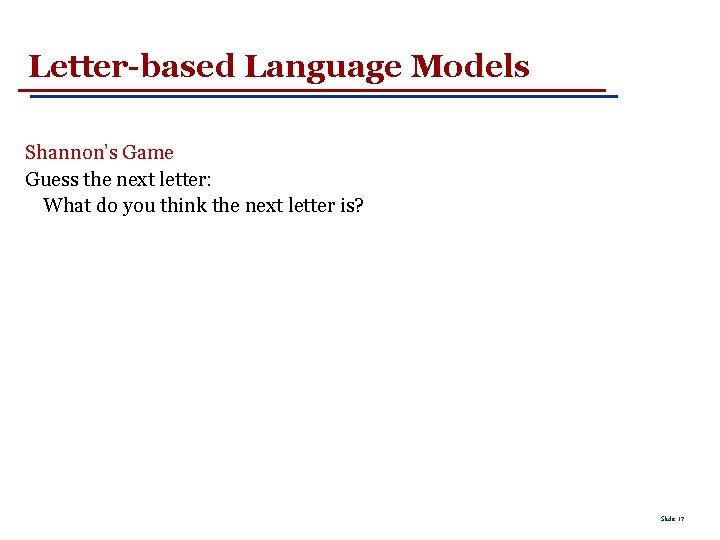 Letter-based Language Models Shannon’s Game Guess the next letter: What do you think the