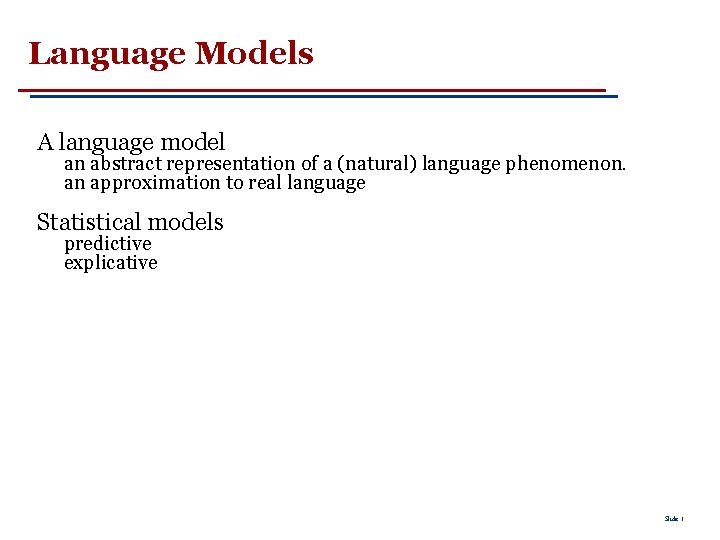 Language Models A language model an abstract representation of a (natural) language phenomenon. an